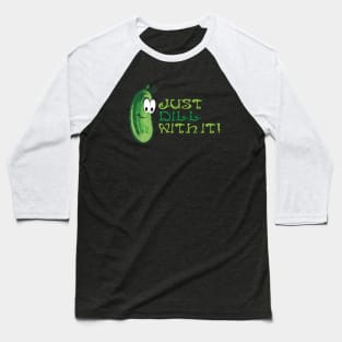 Just Dill With It! Baseball T-Shirt